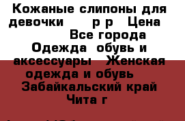 Кожаные слипоны для девочки 34-35р-р › Цена ­ 2 400 - Все города Одежда, обувь и аксессуары » Женская одежда и обувь   . Забайкальский край,Чита г.